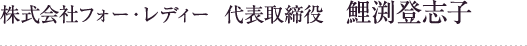 株式会社フォー・レディ　代表取締役　鯉淵登志子