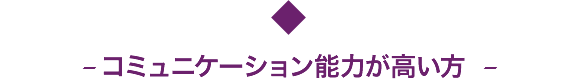 コミュニケーション能力が高い方